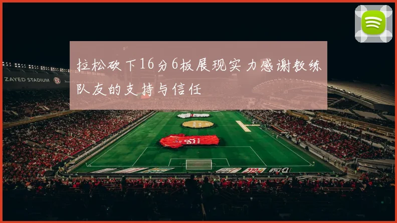 拉松砍下16分6板展现实力感谢教练队友的支持与信任