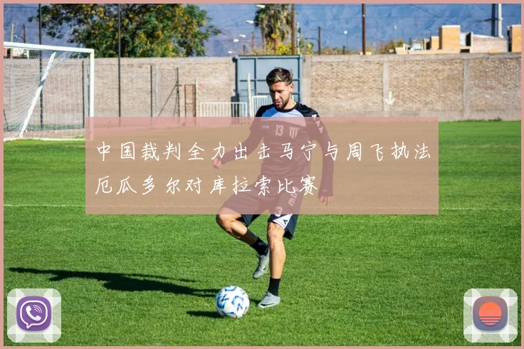 中国裁判全力出击马宁与周飞执法厄瓜多尔对库拉索比赛